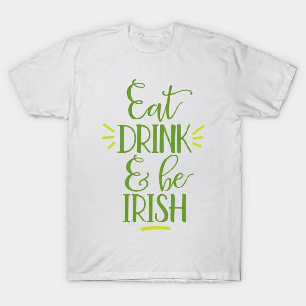 Eat Drink and Be Irish T-Shirt by greenoriginals